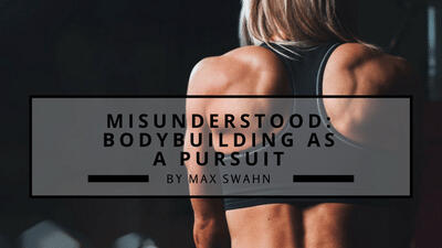 Misunderstood: Bodybuilding as a Pursuit by Max Swahnntitled